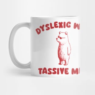 Dyslexic With Tassive Mits Mug